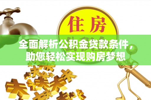 锡林浩特全面解析公积金贷款条件，助您轻松实现购房梦想