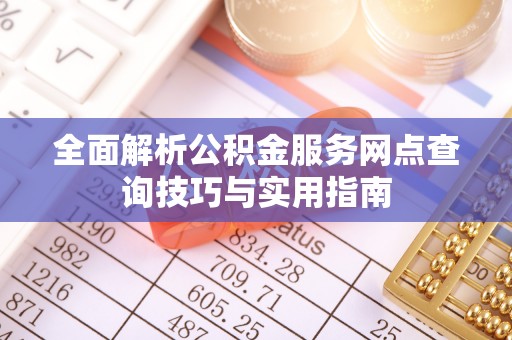 锡林浩特全面解析公积金服务网点查询技巧与实用指南