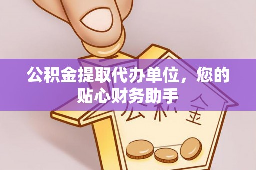 锡林浩特公积金提取代办单位，您的贴心财务助手