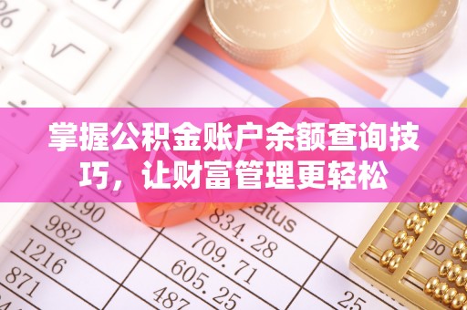 锡林浩特掌握公积金账户余额查询技巧，让财富管理更轻松