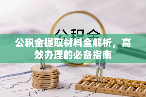 锡林浩特公积金提取材料全解析，高效办理的必备指南