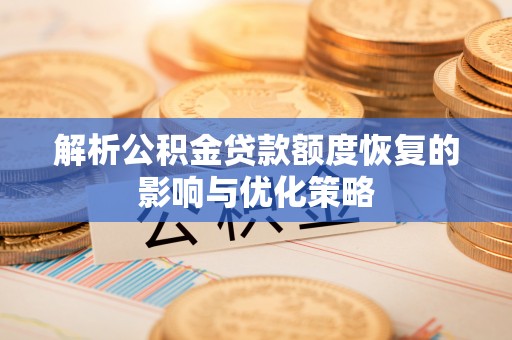 锡林浩特解析公积金贷款额度恢复的影响与优化策略