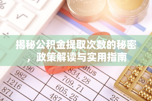 锡林浩特揭秘公积金提取次数的秘密，政策解读与实用指南