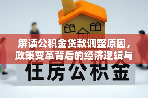 锡林浩特解读公积金贷款调整原因，政策变革背后的经济逻辑与民生影响